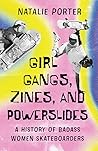 Girl Gangs, Zines , and Powerslides by Natalie  Porter