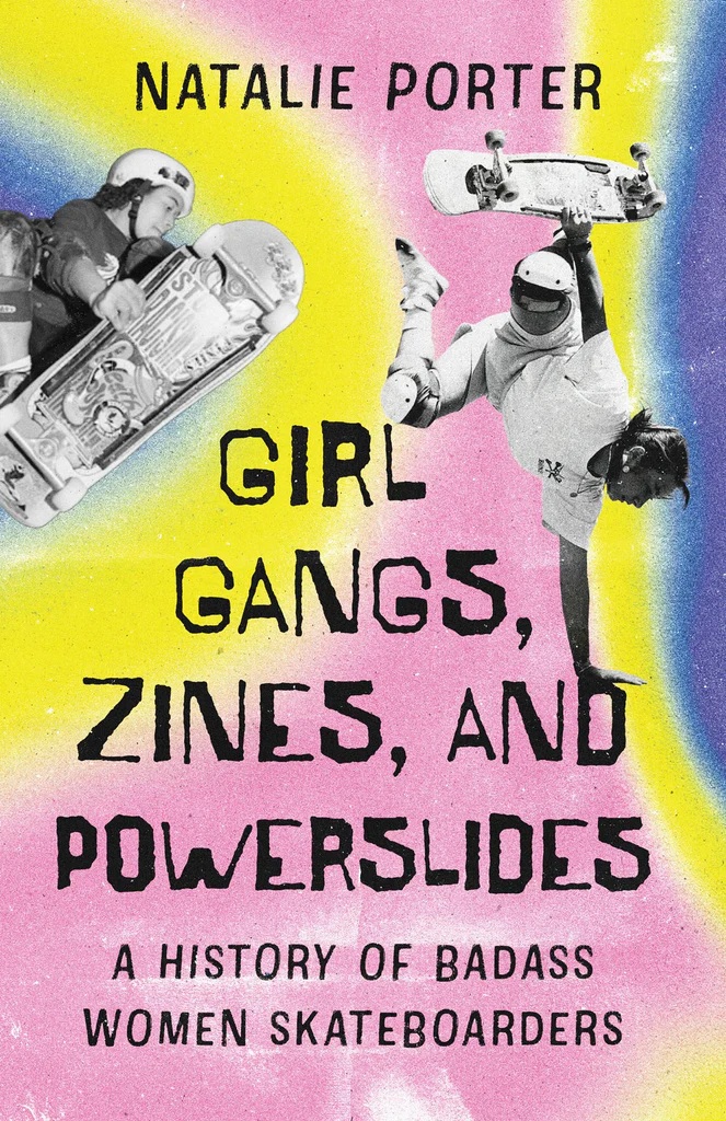 Girl Gangs, Zines , and Powerslides: A History of Badass Women Skateboarders (Paperback)