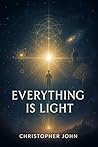 Everything is Light: The Revolutionary Truth That Changes Everything