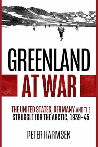 Greenland at War: The United States, Germany and the Struggle for the Arctic, 1939–45 (Paperback)