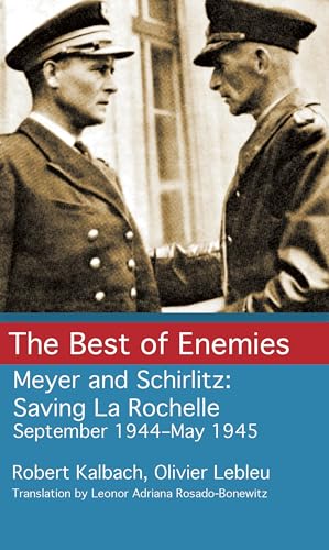 The Best of Enemies: Meyer and Schirlitz—Saving La Rochelle, September 1944–May 1945 (Kindle Edition)