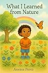 What I Learned from nature by Aneasa Perez