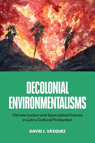 Decolonial Environmentalisms: Climate Justice and Speculative Futures in Latinx Cultural Production (Hardcover)