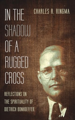 In the Shadow of a Rugged Cross: Reflections on the Spirituality of Dietrich Bonhoeffer (Hardcover)