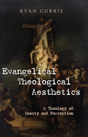 Evangelical Theological Aesthetics: A Theology of Beauty and Perception
