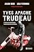 YVES APACHE TRUDEAU. L'HISTOIRE DU HELLS ANGELS LE PLUS MEURTRIER