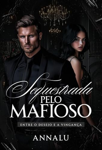 Sequestrada Pelo Mafioso: Entre o Desejo e a Vingança (Portuguese Edition)