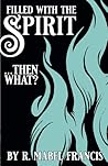Filled with the Spirit ... Then What? by R. Mabel Francis