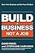 Build a Business Not a Job: Grow Your Business & Get Your Life Back