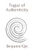 Fugue of Authenticity by Benjamin Qin