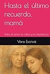 Hasta el último recuerdo, mamá: Entre el amor, la rabia y la impotencia (“El lenguaje de los silencios”) (Spanish Edition)