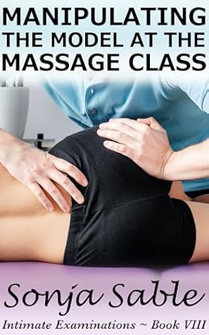 Manipulating the Model at the Massage Class: Intimate Examinations - Book VIII (An Erotic Short Story of Embarrassment and Public Medical Exposure)