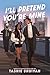 I’ll Pretend You’re Mine