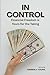 In Control: Financial Freedom is Yours for the Taking