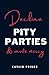 DECLINE PITY PARTIES AND IN...