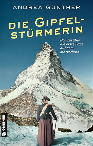 Die Gipfelstürmerin: Roman I Lucy Walker, die erste Frau auf dem Matterhorn (Starke Frauen: Bergsteigerinnen 1) (German Edition)