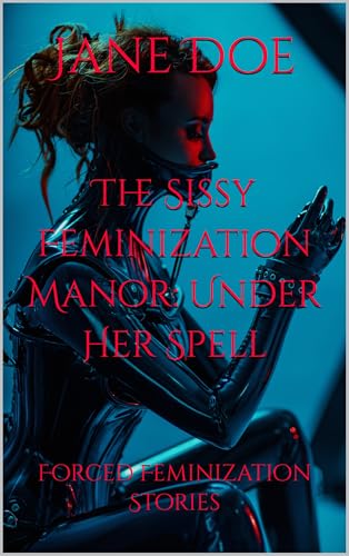 The Sissy Feminization Manor: Under Her Spell: Forced Feminization Stories (Kindle Edition)