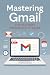 Mastering Gmail: The Ultima...