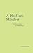 A Platform Mindset by Marcus Fontoura