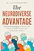 The Neurodiverse Advantage: Practical Strategies to Harness the Power of ADHD, Autism, and Dyslexia for Success