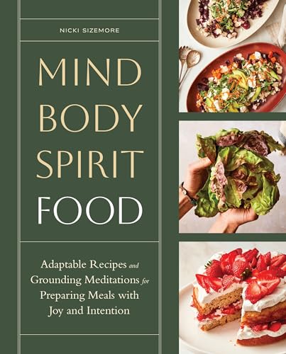 Mind, Body, Spirit, Food: Adaptable Recipes and Grounding Meditations for Preparing Meals with Joy and Intention (Kindle Edition)