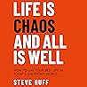Life Is Chaos and All Is Well: How to Live Your Best Life in Today's Uncertain World