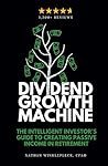 Dividend Growth Machine: The Intelligent Investor's Guide to Creating Passive Income in Retirement