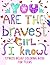 You Are The Bravest Girl I ...