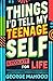 Things I'd Tell My Teenage Self: A Toolkit For Life. Practical Advice on Habits, Sleep, Food, Failure, Mindset, Phones, Mental Health, Exercise, Relationships, and Caring for the Planet
