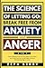 The Science of Letting Go: Break Free from Anxiety and Anger (2 in 1): How to Release Emotional Pain, Regain Inner Peace, and Finally Feel Like Yourself Again. No More Overthinking, Rage, or Chaos.