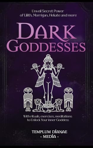 Dark Goddesses: Unveil Secret Power of Lilith, Morrigan, Hekate and more, With rituals, exercises, meditations to Unlock Your inner Goddess (Hardcover)