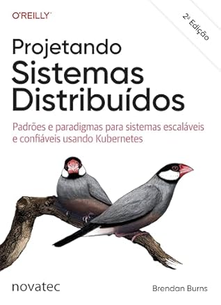 Projetando Sistemas Distribuídos: Padrões e paradigmas para sistemas escaláveis e confiáveis usando Kubernetes (Portuguese Edition)