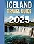 ICELAND TRAVEL GUIDE 2025: Explore the Land of Fire and Ice.