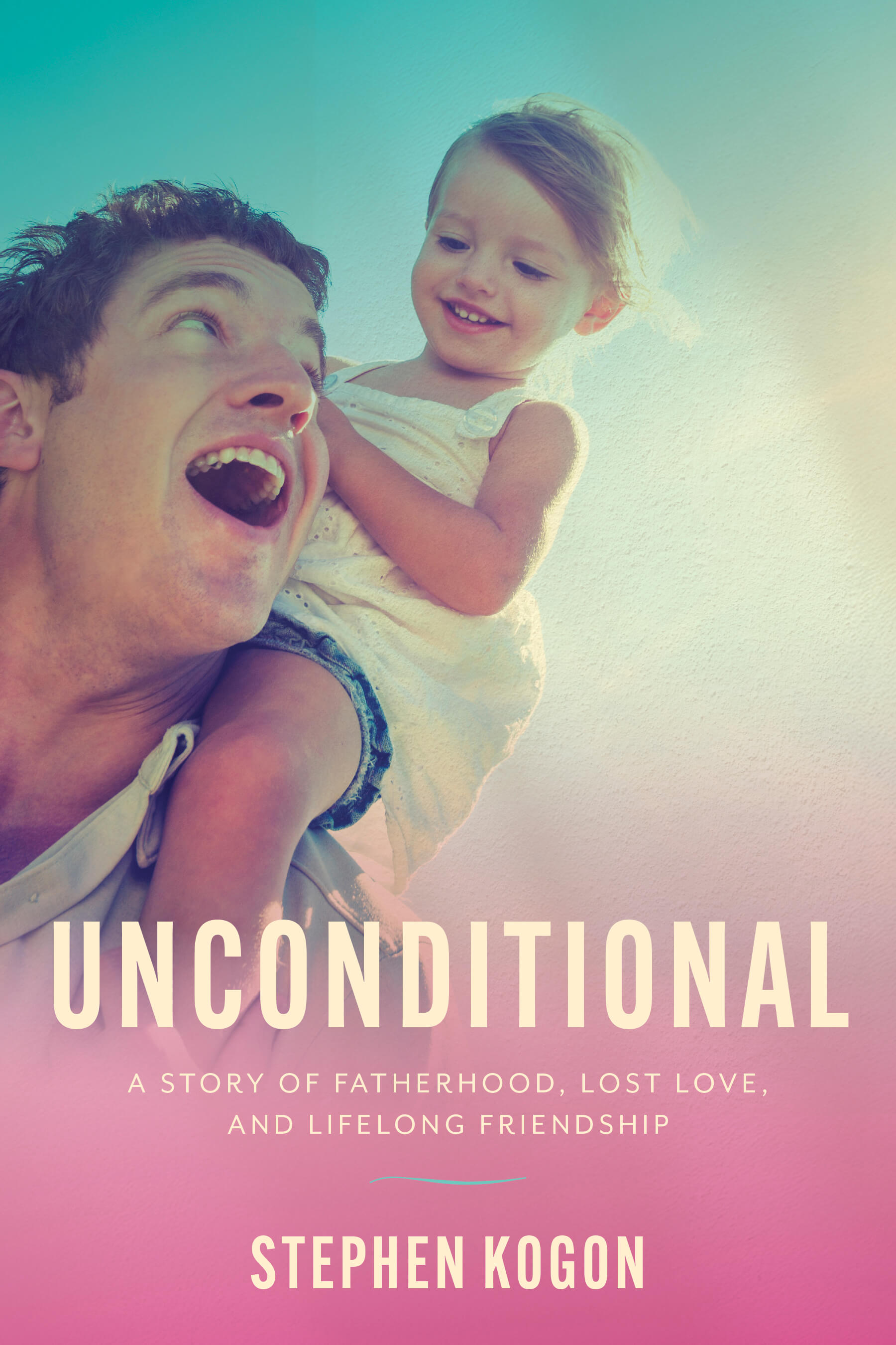 Unconditional: A Story of Fatherhood, Lost Love, and Lifelong Friendship