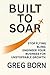 Built to Soar: Stop Flying Blind. Engineer Your Business For Unstoppable Growth