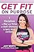 Get Fit on Purpose: 7 Disci...