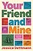 Your Friend and Mine by Jessica Dettmann