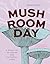 Mushroom Day: A Story of 24...