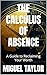 THE CALCULUS OF ABSENCE: A ...