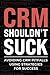 CRM Shouldn't Suck: Avoidin...