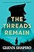 The Threads Remain by Glenn Shapiro The Threads Remain by Glenn Shapiro