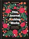 This Journal F*cking Works: The Science, Ritual, and Art of Journaling