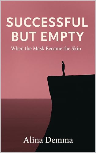 Successful but Empty: When the Mask Became Skin. A book for those who manage everything - but live through nothing (Kindle Edition)