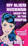 My Alien Husband Might Be in the Mafia: an Inter-Galactic Matchmaking App Romance My Alien Husband Might Be in the Mafia: an Inter-Galactic Matchmaking App Romance