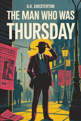 The Man Who Was Thursday: Part Spy Novel, Part Philosophical Allegory, All Mystery - From G.K. Chesterton the Author of Orthodoxy