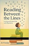Reading Between the Lines: Living and Learning with Dyslexia Reading Between the Lines: Living and Learning with Dyslexia