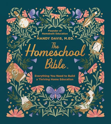 The Homeschool Bible: A Practical Guide to Homeschool Curriculum, Lesson Planning, Daily Rhythms, State Laws, and Home Education Success (Hardcover)