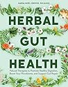Herbal Gut Health: Natural Therapies to Promote Healthy Digestion, Boost Your Microbiome, and Support Gut Repair Herbal Gut Health: Natural Therapies to Promote Healthy Digestion, Boost Your Microbiome, and Support Gut Repair