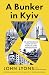 A Bunker in Kyiv: The Astonishing Story of the People's Army Defying Putin
