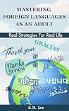 Book cover for MASTERING FOREIGN LANGUAGES AS AN ADULT: Real Strategies For Real Life